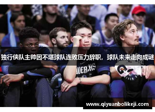 独行侠队主帅因不堪球队连败压力辞职，球队未来走向成谜