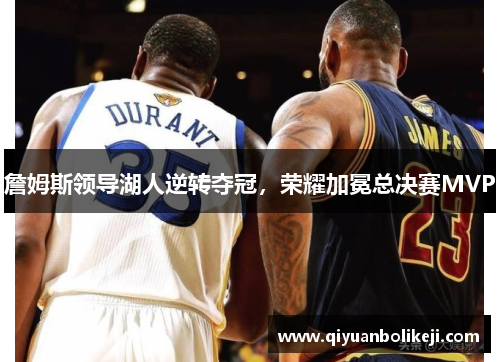 詹姆斯领导湖人逆转夺冠，荣耀加冕总决赛MVP